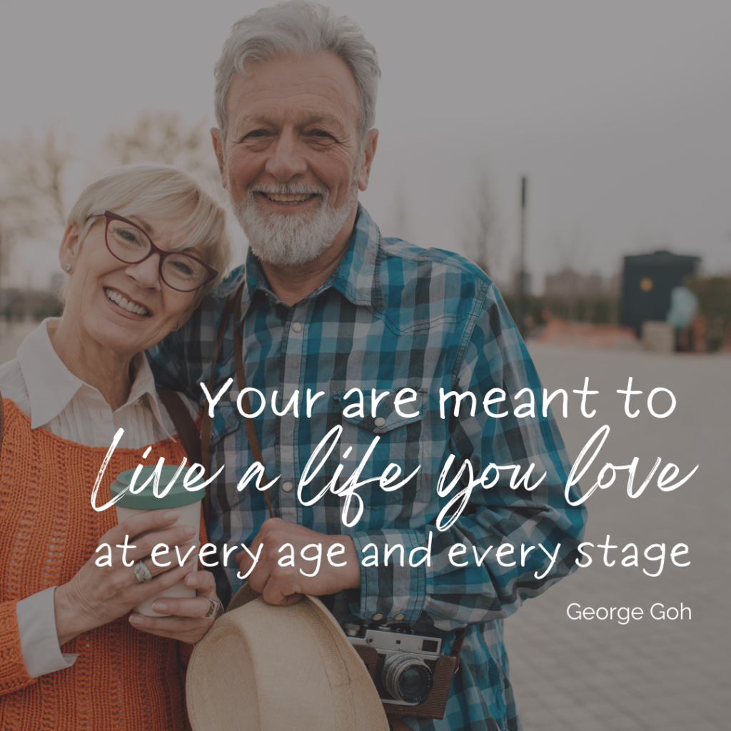 You Are Meant To Live A Life You Loe At Every Age And Every Stage
